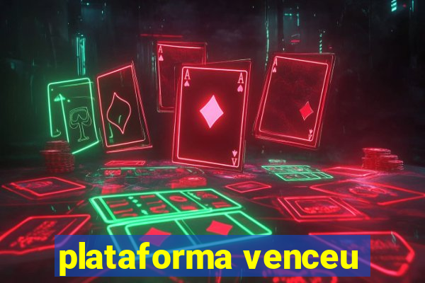 plataforma venceu