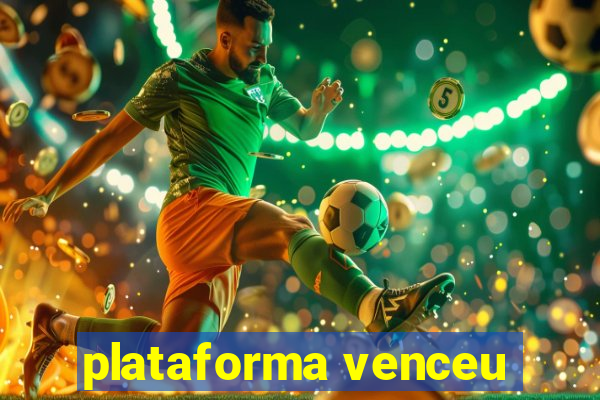 plataforma venceu