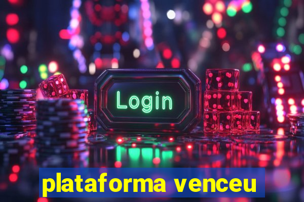 plataforma venceu