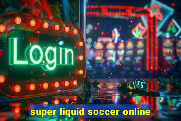 super liquid soccer online