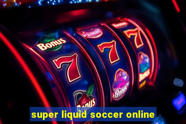 super liquid soccer online