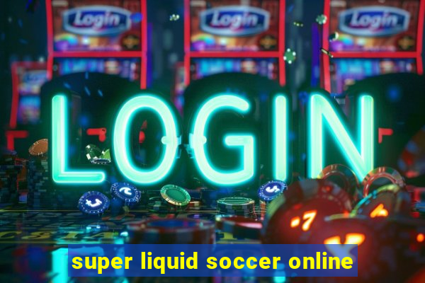 super liquid soccer online