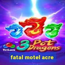 fatal motel acre