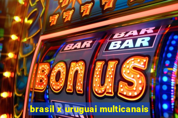 brasil x uruguai multicanais