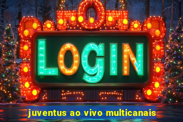 juventus ao vivo multicanais