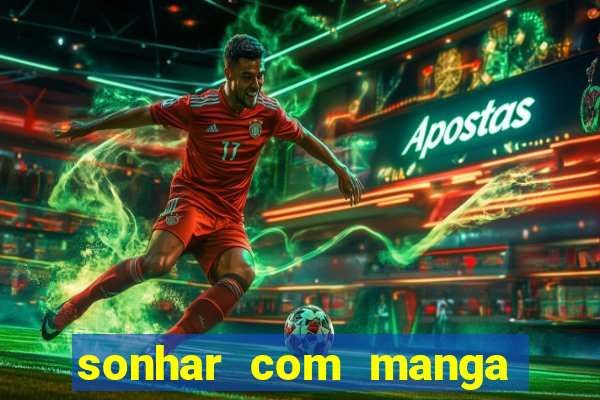 sonhar com manga no jogo do bicho