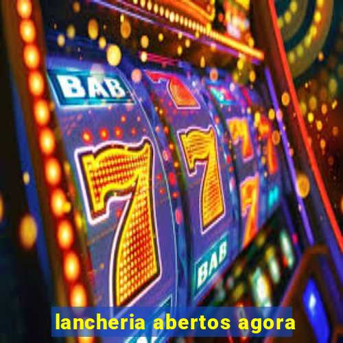 lancheria abertos agora