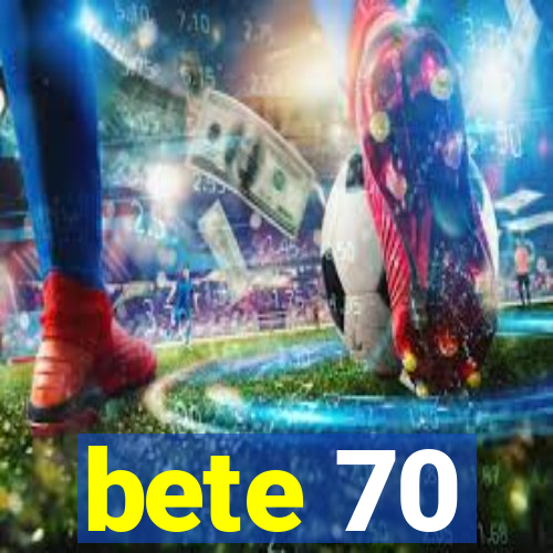 bete 70