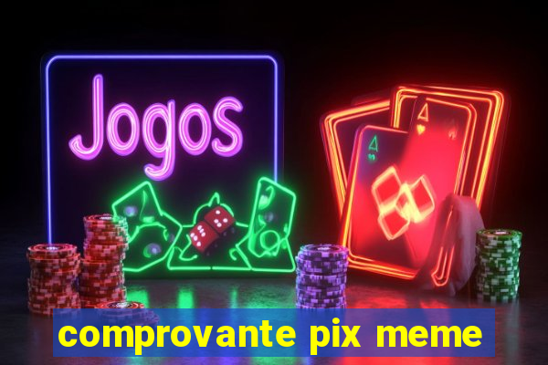 comprovante pix meme