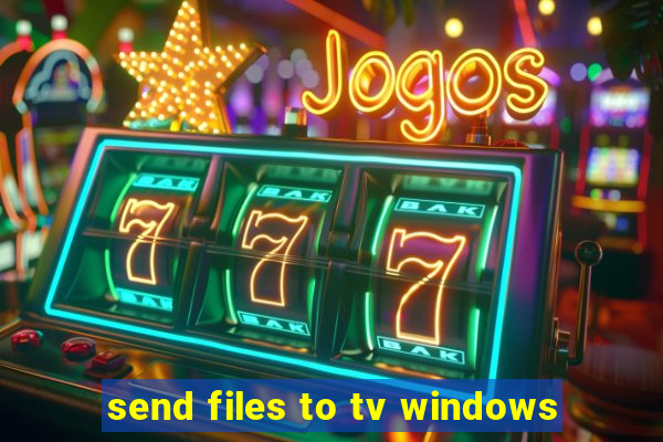 send files to tv windows