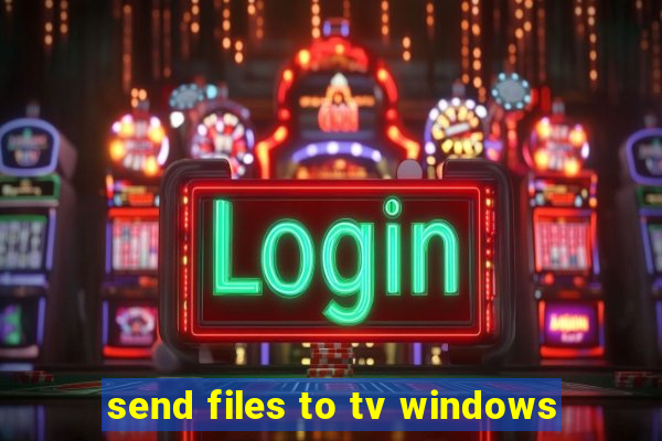 send files to tv windows