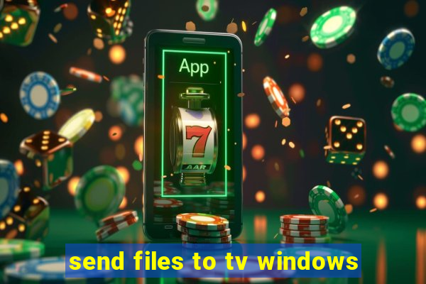 send files to tv windows