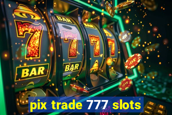 pix trade 777 slots