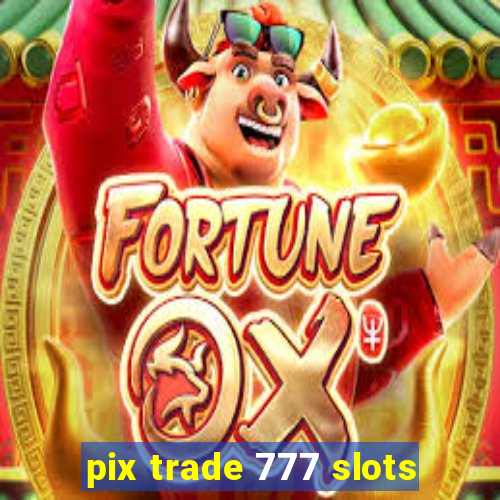 pix trade 777 slots