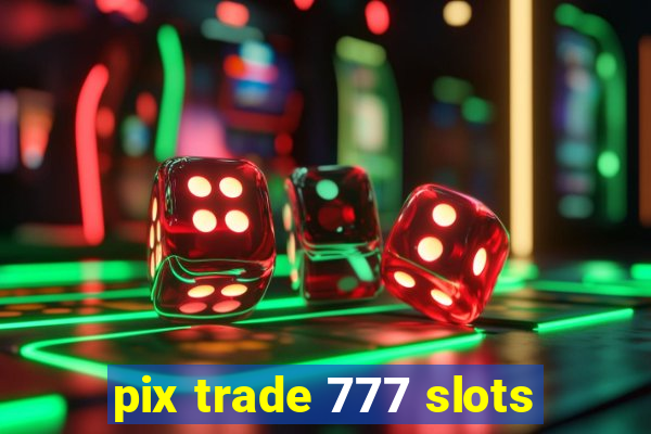 pix trade 777 slots