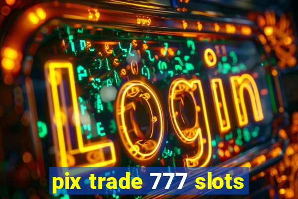 pix trade 777 slots