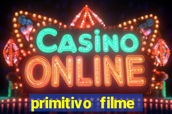 primitivo filme completo dublado mega filmes