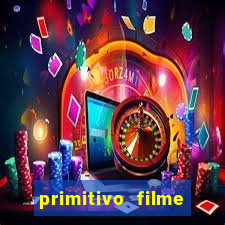 primitivo filme completo dublado mega filmes