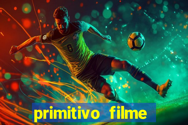 primitivo filme completo dublado mega filmes