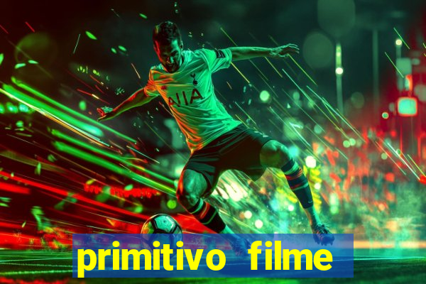 primitivo filme completo dublado mega filmes