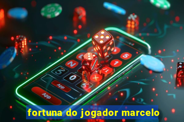 fortuna do jogador marcelo