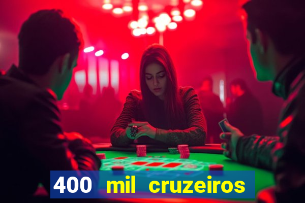 400 mil cruzeiros em reais