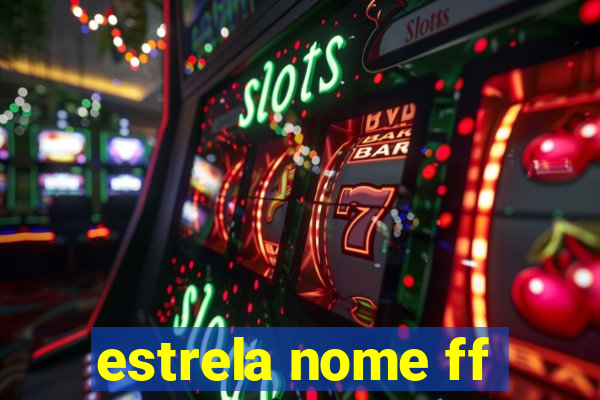 estrela nome ff