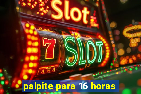 palpite para 16 horas