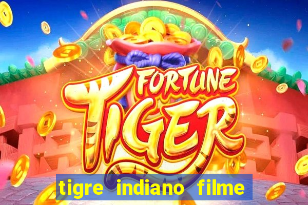 tigre indiano filme indiano tigre e drago