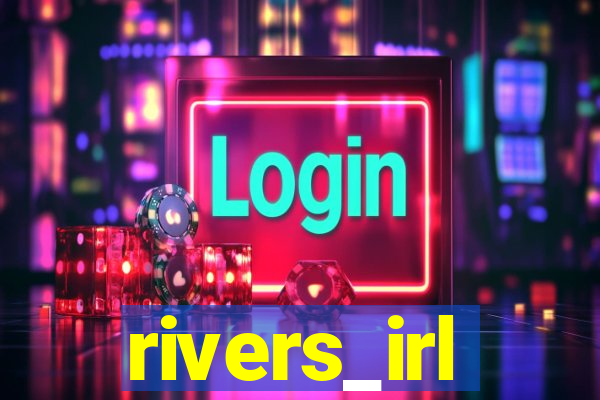 rivers_irl