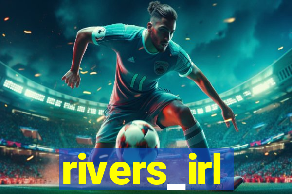 rivers_irl