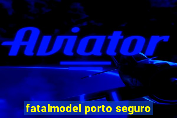 fatalmodel porto seguro