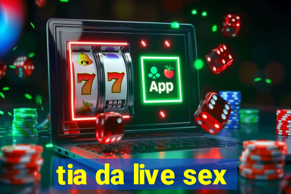 tia da live sex