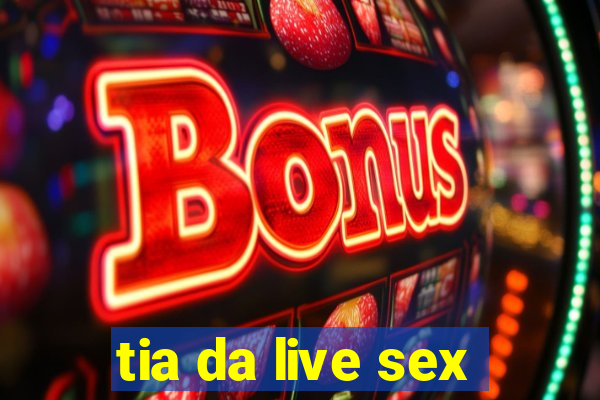 tia da live sex