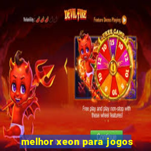 melhor xeon para jogos