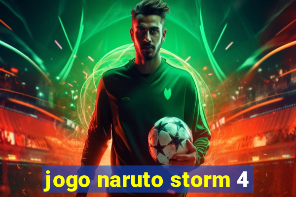 jogo naruto storm 4