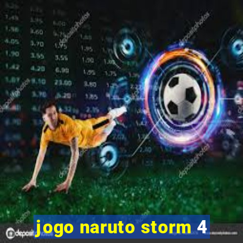 jogo naruto storm 4