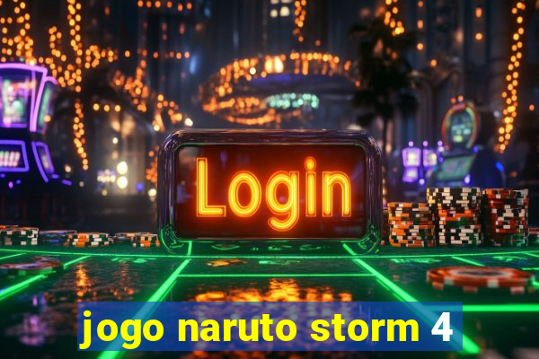 jogo naruto storm 4