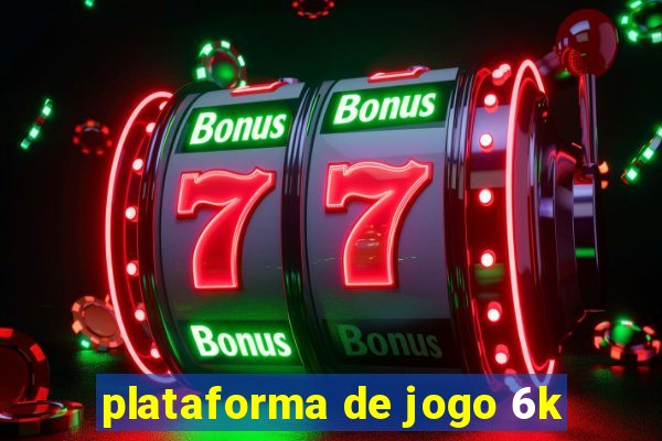 plataforma de jogo 6k