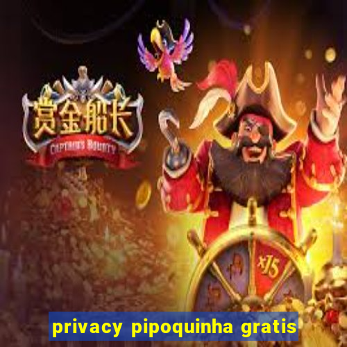 privacy pipoquinha gratis