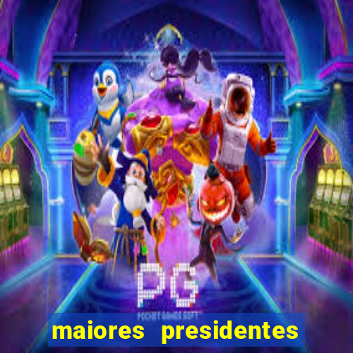 maiores presidentes do brasil