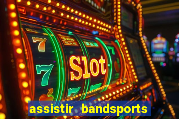 assistir bandsports ao vivo gratis