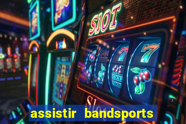 assistir bandsports ao vivo gratis