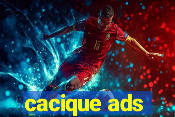 cacique ads