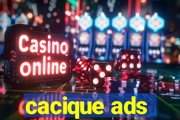 cacique ads