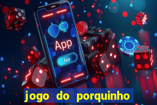 jogo do porquinho de ganhar dinheiro