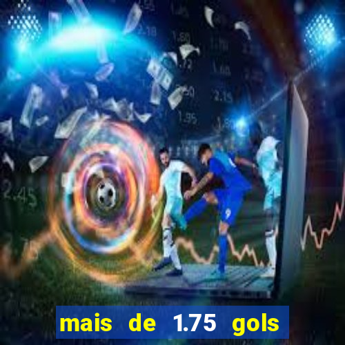 mais de 1.75 gols o que significa estrela bet