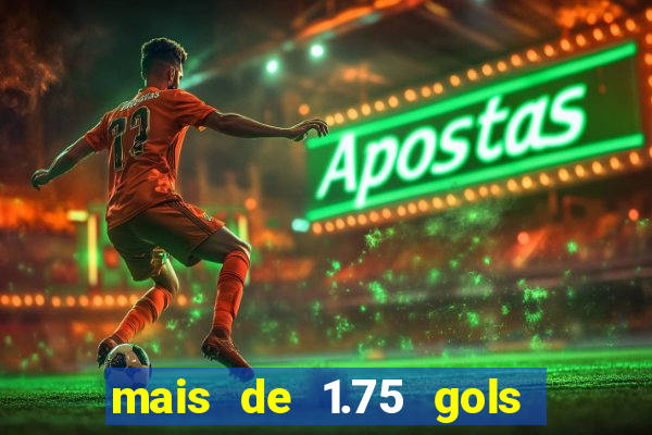 mais de 1.75 gols o que significa estrela bet