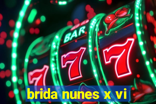 brida nunes x vi