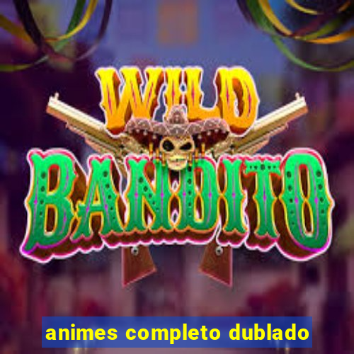 animes completo dublado